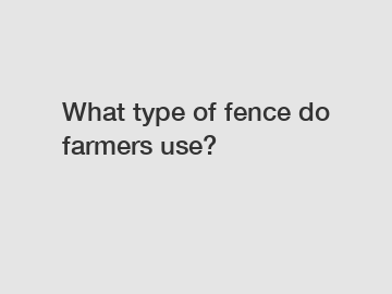 What type of fence do farmers use?