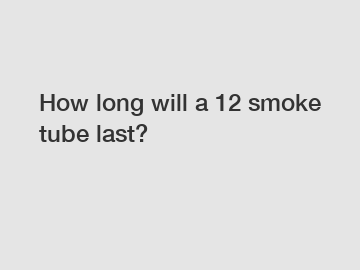How long will a 12 smoke tube last?