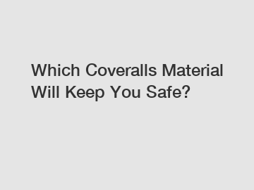 Which Coveralls Material Will Keep You Safe?