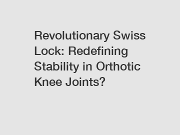 Revolutionary Swiss Lock: Redefining Stability in Orthotic Knee Joints?