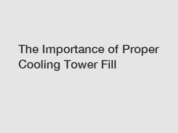 The Importance of Proper Cooling Tower Fill