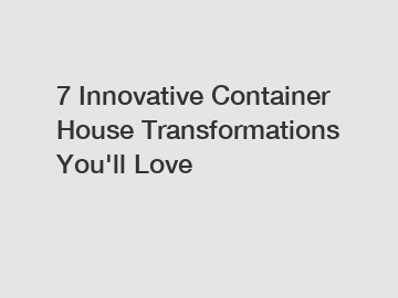 7 Innovative Container House Transformations You'll Love