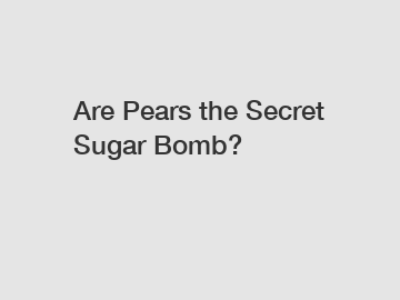 Are Pears the Secret Sugar Bomb?
