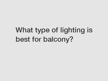 What type of lighting is best for balcony?