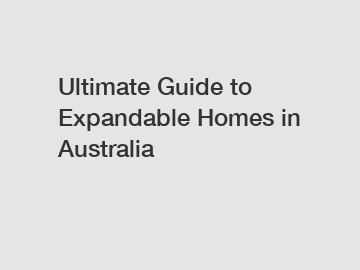 Ultimate Guide to Expandable Homes in Australia