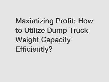 Maximizing Profit: How to Utilize Dump Truck Weight Capacity Efficiently?