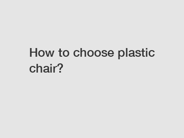 How to choose plastic chair?