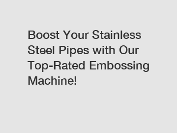 Boost Your Stainless Steel Pipes with Our Top-Rated Embossing Machine!