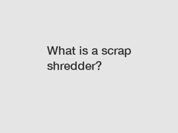 What is a scrap shredder?