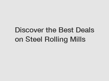 Discover the Best Deals on Steel Rolling Mills