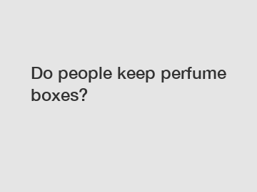 Do people keep perfume boxes?