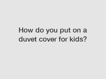 How do you put on a duvet cover for kids?