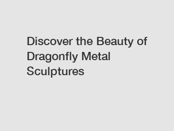 Discover the Beauty of Dragonfly Metal Sculptures