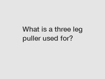 What is a three leg puller used for?