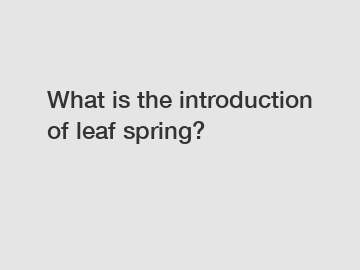 What is the introduction of leaf spring?