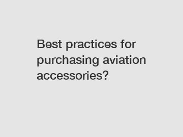 Best practices for purchasing aviation accessories?