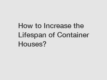 How to Increase the Lifespan of Container Houses?