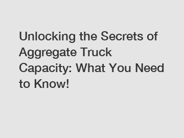 Unlocking the Secrets of Aggregate Truck Capacity: What You Need to Know!