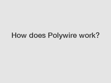 How does Polywire work?