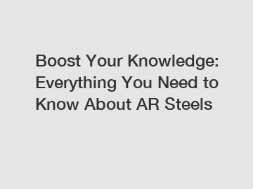 Boost Your Knowledge: Everything You Need to Know About AR Steels