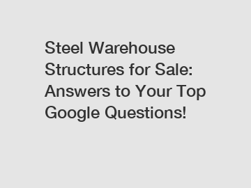 Steel Warehouse Structures for Sale: Answers to Your Top Google Questions!