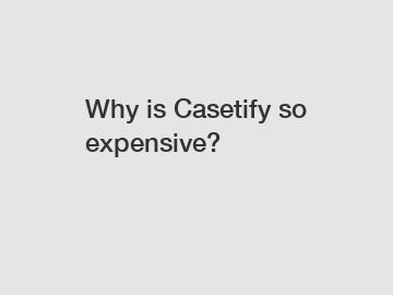 Why is Casetify so expensive?