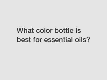 What color bottle is best for essential oils?