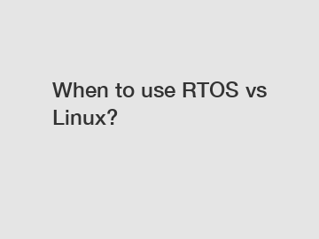 When to use RTOS vs Linux?