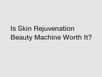 Is Skin Rejuvenation Beauty Machine Worth It?