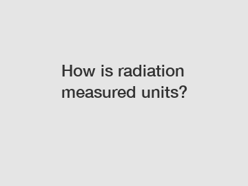 How is radiation measured units?