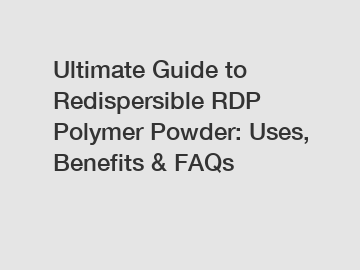 Ultimate Guide to Redispersible RDP Polymer Powder: Uses, Benefits & FAQs