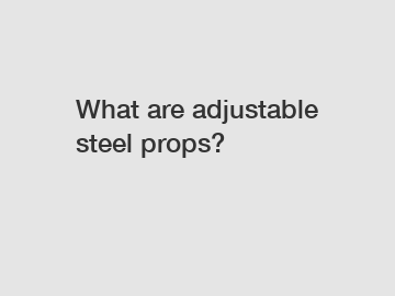 What are adjustable steel props?