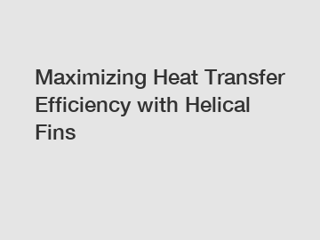 Maximizing Heat Transfer Efficiency with Helical Fins