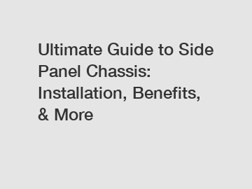 Ultimate Guide to Side Panel Chassis: Installation, Benefits, & More