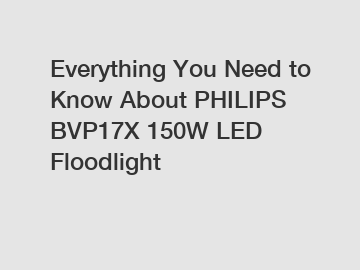 Everything You Need to Know About PHILIPS BVP17X 150W LED Floodlight