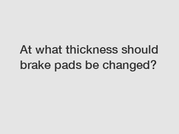 At what thickness should brake pads be changed?