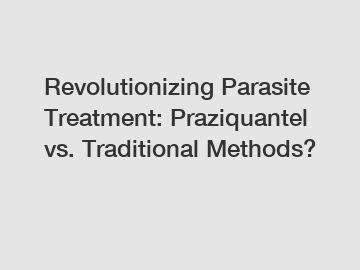 Revolutionizing Parasite Treatment: Praziquantel vs. Traditional Methods?