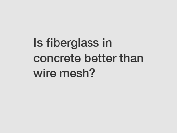 Is fiberglass in concrete better than wire mesh?