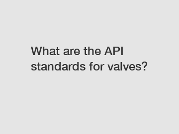 What are the API standards for valves?