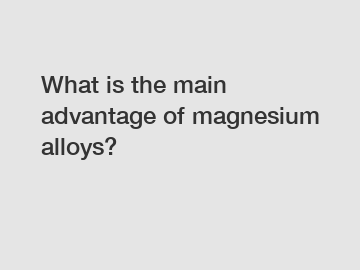 What is the main advantage of magnesium alloys?