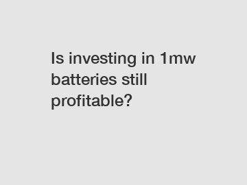 Is investing in 1mw batteries still profitable?