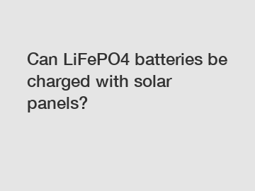 Can LiFePO4 batteries be charged with solar panels?