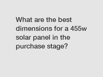 What are the best dimensions for a 455w solar panel in the purchase stage?
