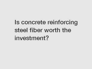 Is concrete reinforcing steel fiber worth the investment?