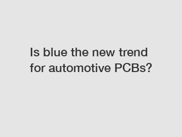 Is blue the new trend for automotive PCBs?