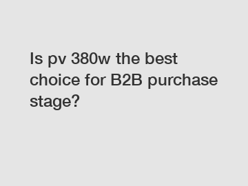 Is pv 380w the best choice for B2B purchase stage?