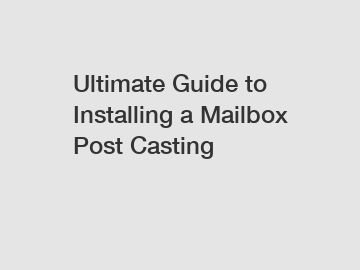 Ultimate Guide to Installing a Mailbox Post Casting