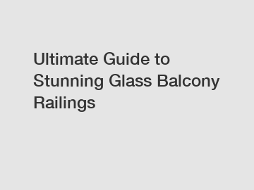 Ultimate Guide to Stunning Glass Balcony Railings