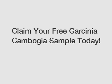 Claim Your Free Garcinia Cambogia Sample Today!