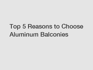 Top 5 Reasons to Choose Aluminum Balconies